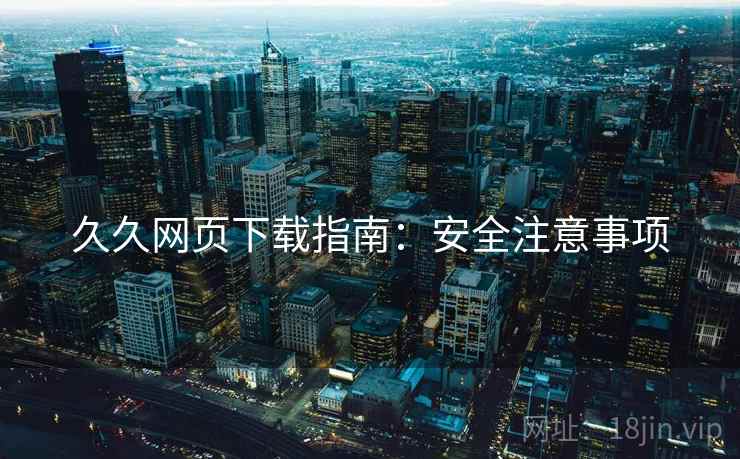 久久网页下载指南：安全注意事项