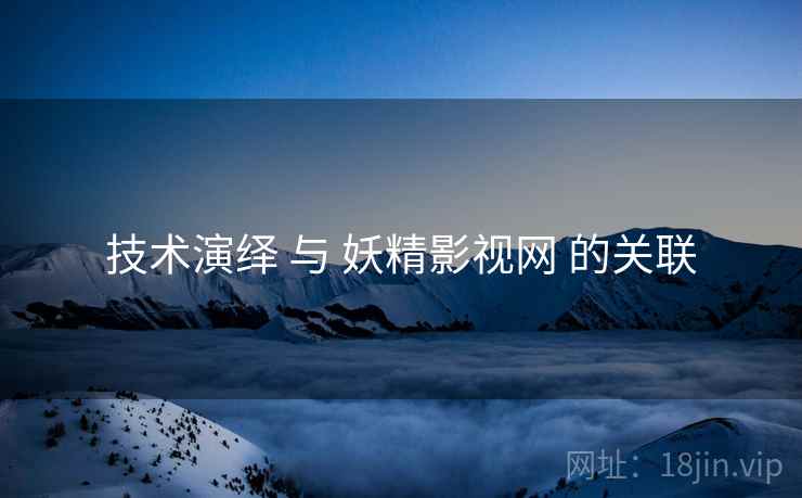 技术演绎 与 妖精影视网 的关联