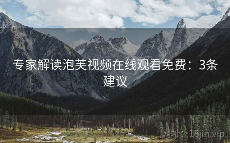 专家解读泡芙视频在线观看免费：3条建议