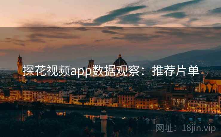 探花视频app数据观察：推荐片单