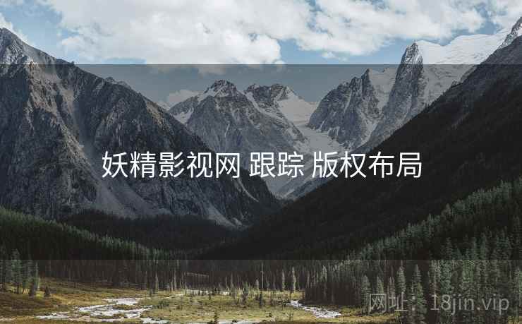 妖精影视网 跟踪 版权布局