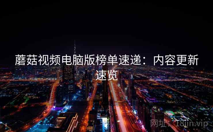 蘑菇视频电脑版榜单速递：内容更新速览