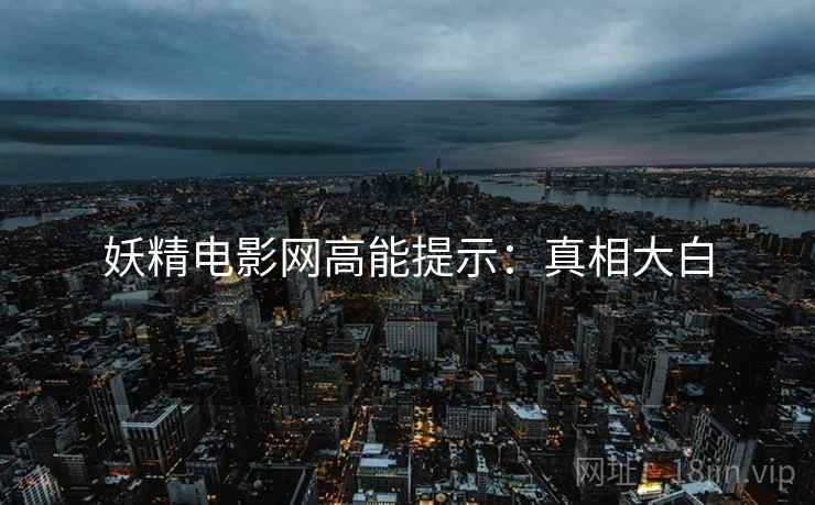 妖精电影网高能提示：真相大白