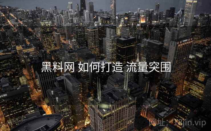 黑料网 如何打造 流量突围