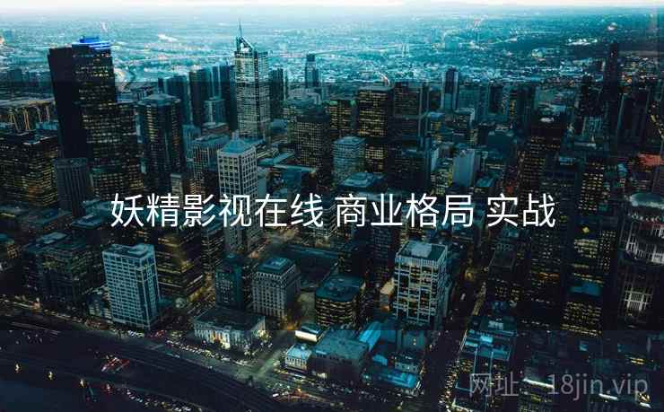妖精影视在线 商业格局 实战