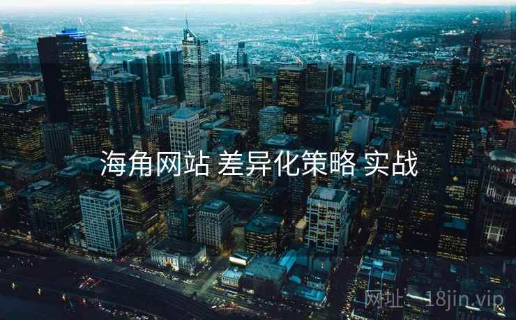 海角网站 差异化策略 实战
